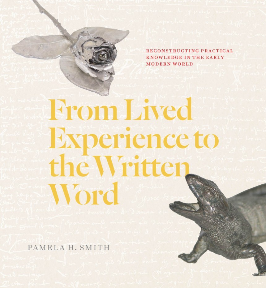 From Lived Experience to the Written Word:Reconstructing Practical Knowledge in the Early Modern World