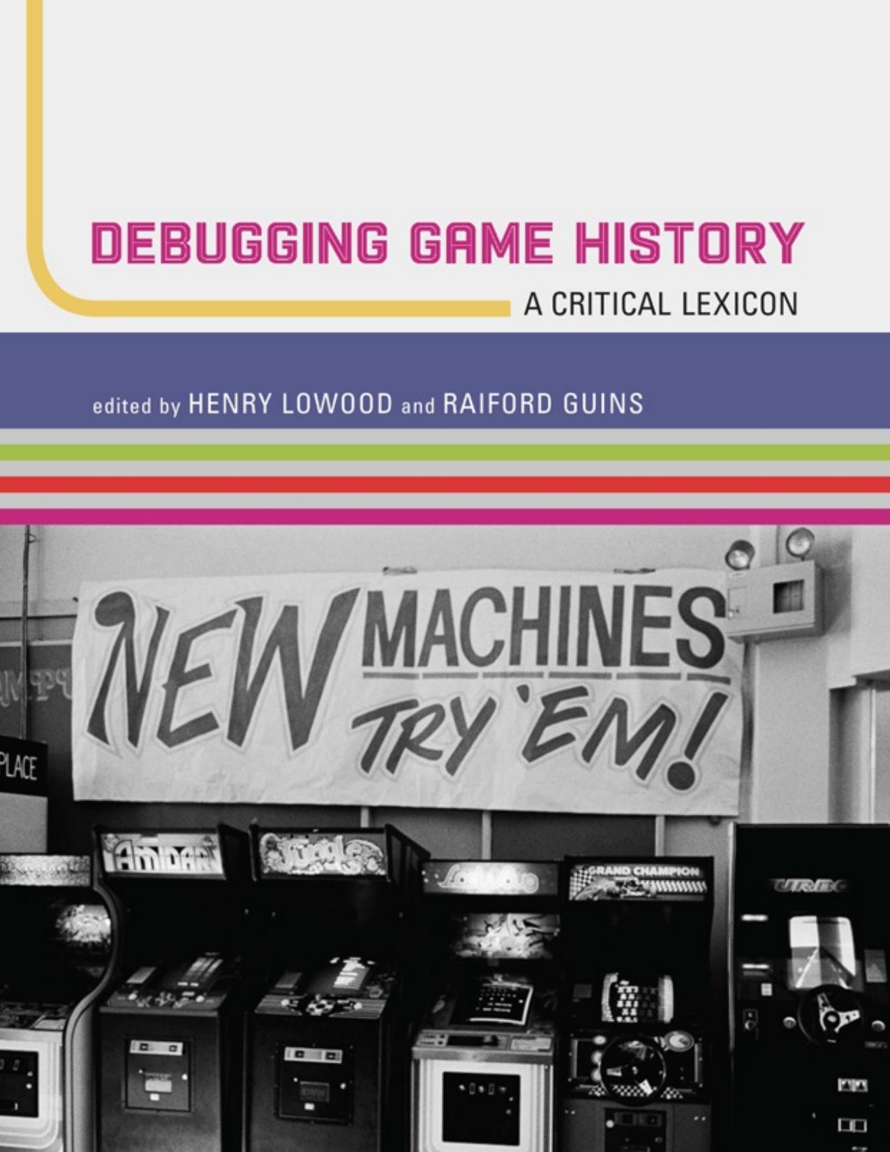 Debugging Game History: A Critical Lexicon (Game Histories)