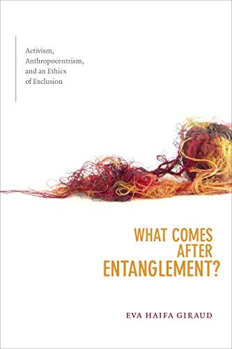 What Comes After Entanglement?: Activism, Anthropocentrism, and an Ethics of Exclusion