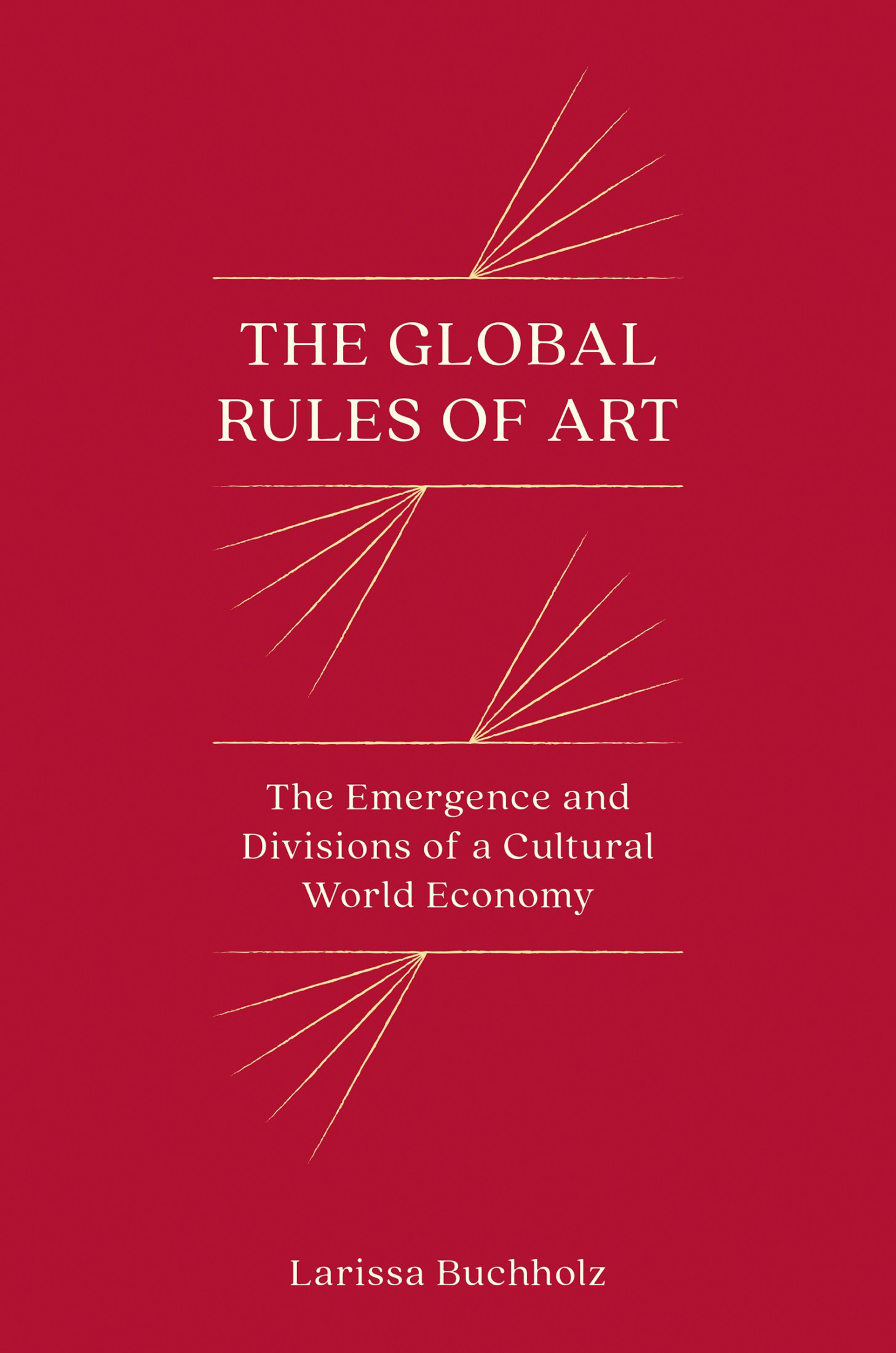 The Global Rules of Art: The Emergence and Divisions of a Cultural World Economy