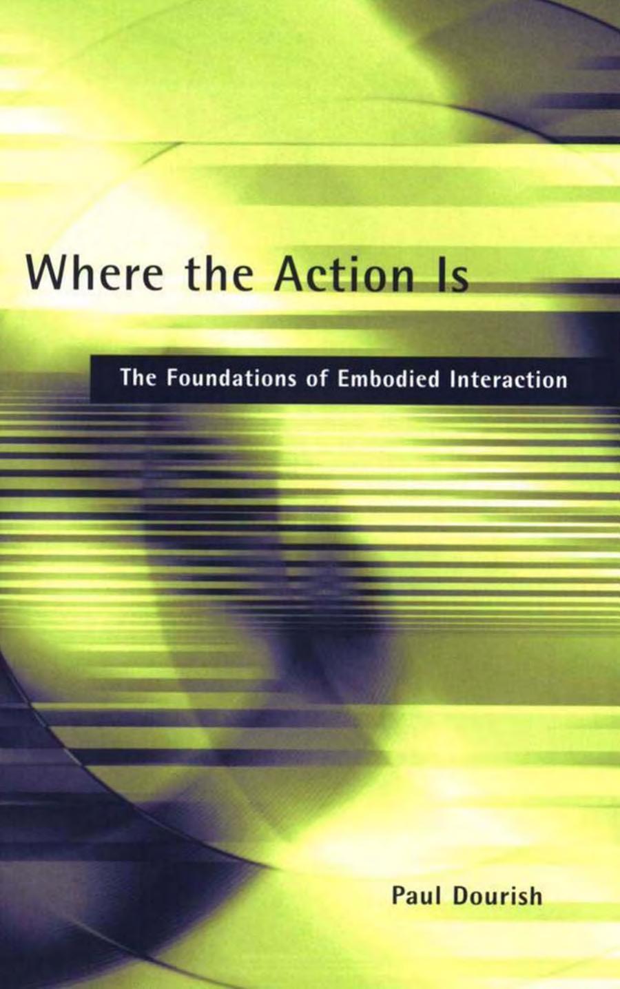 Where the Action Is: The Foundations of Embodied Interaction